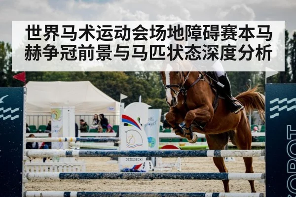 世界马术运动会场地障碍赛本马赫争冠前景与马匹状态深度分析（aiyouxi）